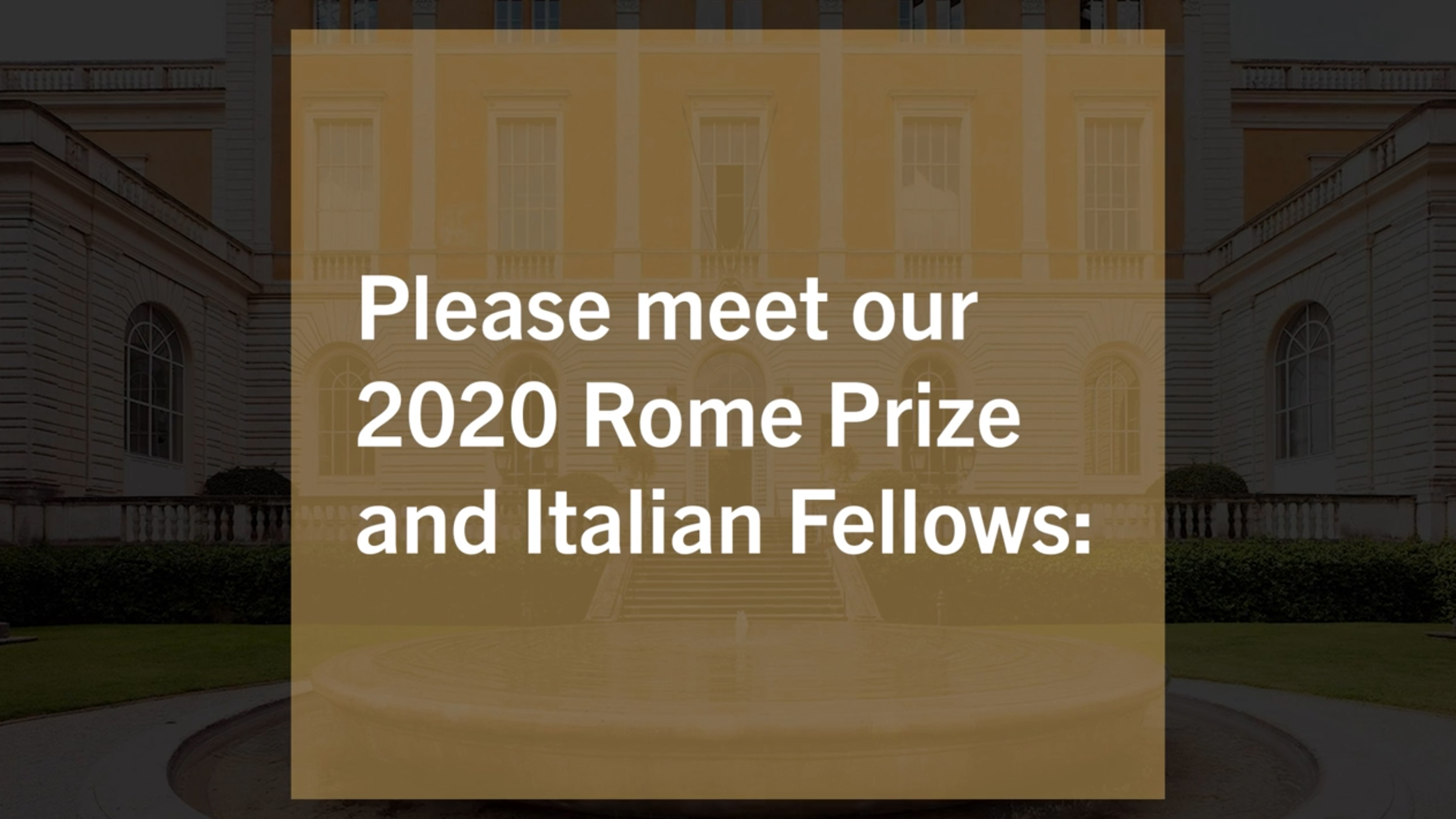 Screenshot of a video title that says "Please meet our 2020 Rome Prize and Italian Fellows" in white letters against a gold square